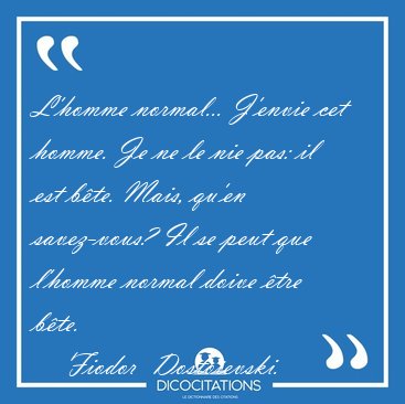 L'homme normal... J'envie cet homme. Je ne le nie pas: il est [...] - Fiodor  Dostoevski...