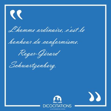 L'homme ordinaire, c'est le bonheur du [...] - Roger-G�rard Schwartzenberg...