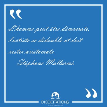 L'homme peut �tre d�mocrate, l'artiste se d�double et doit [...] - St�phane Mallarm�...