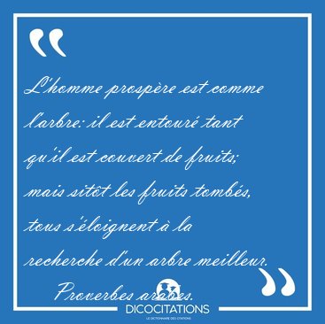 L'homme prospre est comme l'arbre: il est entour tant qu'il [...] - Proverbes arabes...