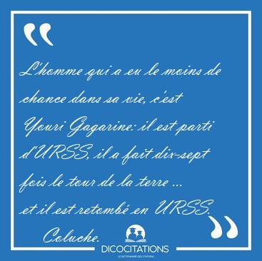 L'homme qui a eu le moins de chance dans sa vie, c'est Youri [...] - Coluche...