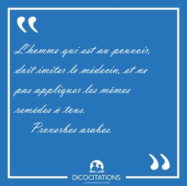 L'homme qui est au pouvoir, doit imiter le mdecin, et ne pas [...] - Proverbes arabes...