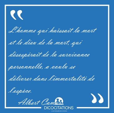 L'homme qui ha�ssait la mort et le dieu de la mort, qui [...] - Albert Camus...