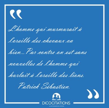 L'homme qui murmurait  l'oreille des chevaux va bien...Par [...] - Patrick Sbastien...