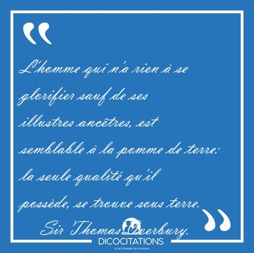 L'homme qui n'a rien � se glorifier sauf de ses illustres [...] - Sir Thomas Overbury...