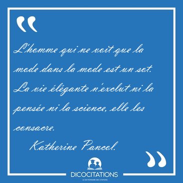 L'homme qui ne voit que la mode dans la mode est un sot. La vie [...] - Katherine Pancol...