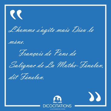 L'homme s'agite mais Dieu le [...] - Fran�ois de Pons de Salignac de La Mothe-F�nelon, dit F�nelon...