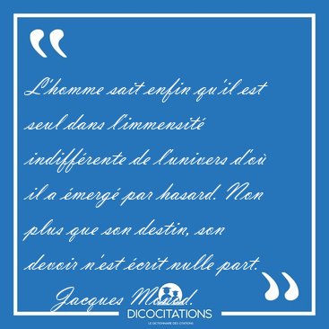 L'homme sait enfin qu'il est seul dans l'immensit� indiff�rente [...] - Jacques Monod...
