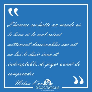 L'homme souhaite un monde o le bien et le mal soient nettement [...] - Milan Kundera...