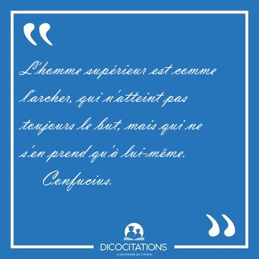 L'homme sup�rieur est comme l'archer, qui n'atteint pas toujours [...] - Confucius...