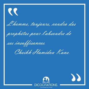 L'homme, toujours, voudra des prophtes pour l'absoudre de ses [...] - Cheikh Hamidou Kane...