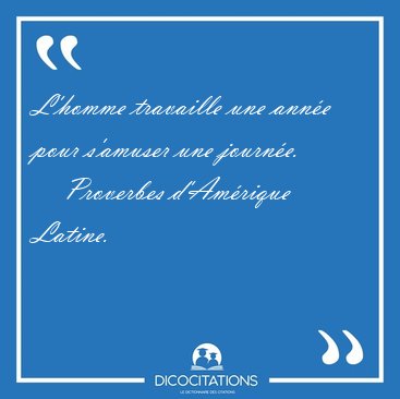 L'homme travaille une anne pour s'amuser une [...] - Proverbes dAmrique Latine...