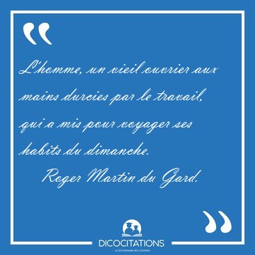 L'homme, un vieil ouvrier aux mains durcies par le travail, qui [...] - Roger Martin du Gard...