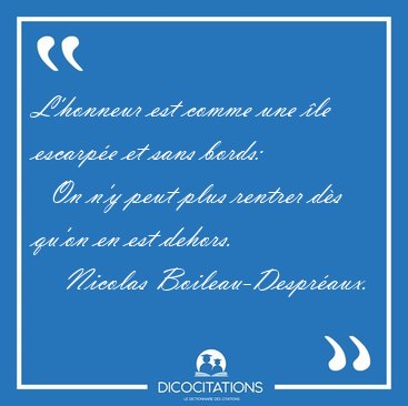 L'honneur est comme une �le escarp�e et sans bords:    On n'y [...] - Nicolas Boileau-Despr�aux...
