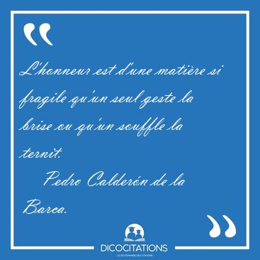L'honneur est d'une mati�re si fragile qu'un seul geste la brise [...] - Pedro Calder�n de la Barca...