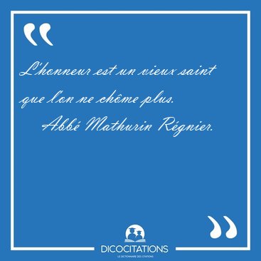 L'honneur est un vieux saint que l'on ne ch�me [...] - Abb� Mathurin R�gnier...