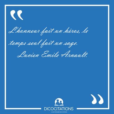 L'honneur fait un h�ros, le temps seul fait un [...] - Lucien Emile Arnault...