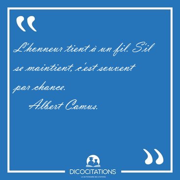 L'honneur tient  un fil. S'il se maintient, c'est souvent par [...] - Albert Camus...