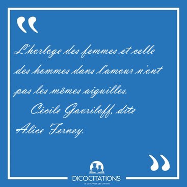 L'horloge des femmes et celle des hommes dans l'amour n'ont pas [...] - Ccile Gavriloff, dite Alice Ferney...