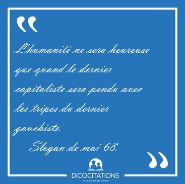 L'humanit ne sera heureuse que quand le dernier capitaliste [...] - Slogan de mai 68...