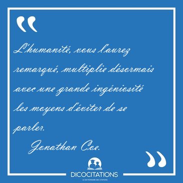 L'humanit�, vous l'aurez remarqu�, multiplie d�sormais avec une [...] - Jonathan Coe...