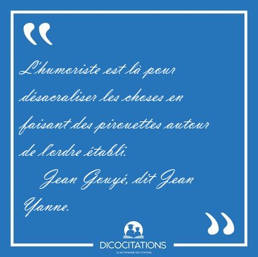 L'humoriste est l� pour d�sacraliser les choses en faisant des [...] - Jean Gouy�, dit Jean Yanne...