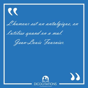 L'humour est un antalgique, on l'utilise quand on a [...] - Jean-Louis Fournier...