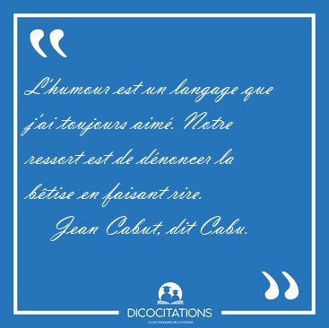 L'humour est un langage que j'ai toujours aim. Notre ressort [...] - Jean Cabut, dit Cabu...
