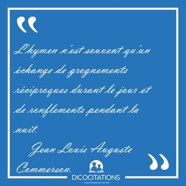 L'hymen n'est souvent qu'un �change de grognements r�ciproques [...] - Jean Louis Auguste Commerson...