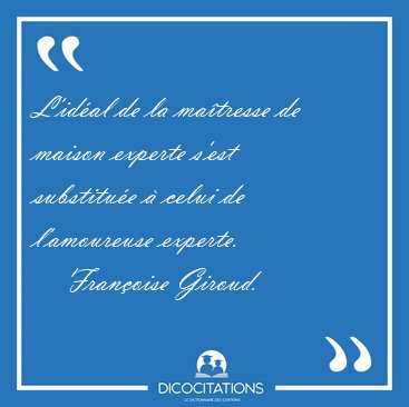 L'idal de la matresse de maison experte s'est substitue  [...] - Franoise Giroud...