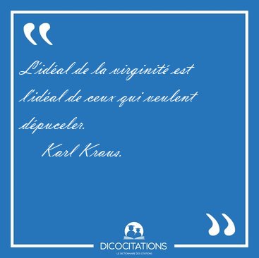 L'id�al de la virginit� est l'id�al de ceux qui veulent [...] - Karl Kraus...