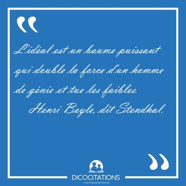 L'id�al est un baume puissant qui double la force d'un homme de [...] - Henri Beyle, dit Stendhal...