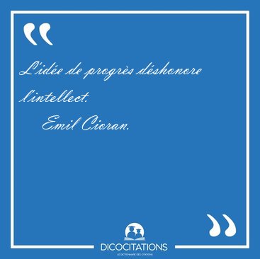 L'idée de progrès déshonore [...] - Emil Cioran