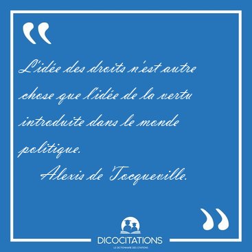 L'ide des droits n'est autre chose que l'ide de la vertu [...] - Alexis de Tocqueville...