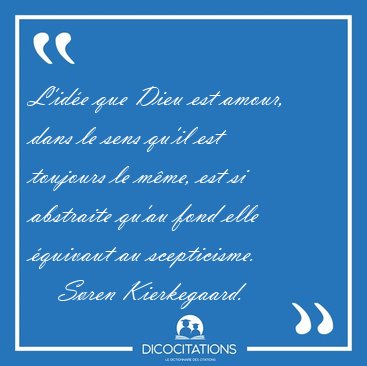 L'id�e que Dieu est amour, dans le sens qu'il est toujours le [...] - S�ren Kierkegaard...
