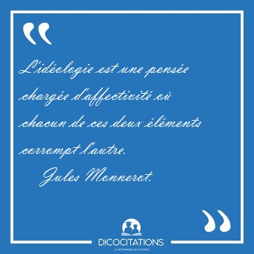 L'id�ologie est une pens�e charg�e d'affectivit� o� chacun de [...] - Jules Monnerot...