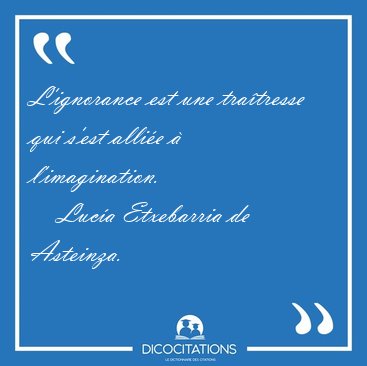 L'ignorance est une tratresse qui s'est allie  [...] - Luca Etxebarria de Asteinza...