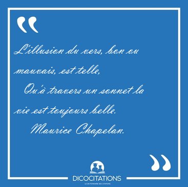 L'illusion du vers, bon ou mauvais, est telle,    Qu' travers [...] - Maurice Chapelan...