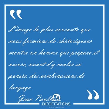 L'image la plus courante que nous formions du rh�toriqueur [...] - Jean Paulhan...