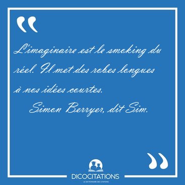 L'imaginaire est le smoking du r�el. Il met des robes longues � [...] - Simon Berryer, dit Sim...