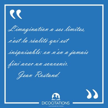 L'imagination a ses limites, c'est la ralit qui est [...] - Jean Rostand...