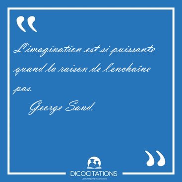 L'imagination est si puissante quand la raison de l'encha�ne [...] - George Sand...