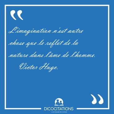 L'imagination n'est autre chose que le reflet de la nature dans [...] - Victor Hugo...