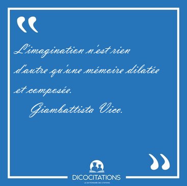 L'imagination n'est rien d'autre qu'une mmoire dilate et [...] - Giambattista Vico...