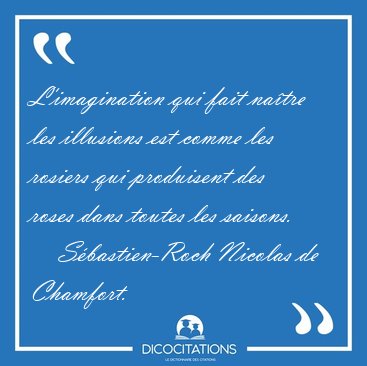 L'imagination qui fait na�tre les illusions est comme les [...] - S�bastien-Roch Nicolas de Chamfort...