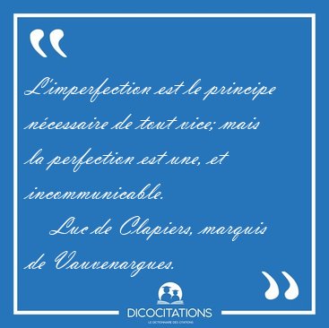 L'imperfection est le principe ncessaire de tout vice; mais la [...] - Luc de Clapiers, marquis de Vauvenargues...