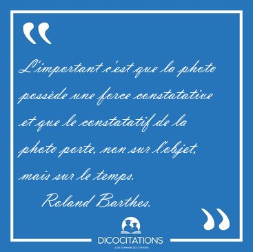 L'important c'est que la photo possde une force constatative et [...] - Roland Barthes...