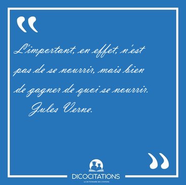 L'important, en effet, n'est pas de se nourrir, mais bien de [...] - Jules Verne...