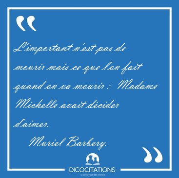 L'important n'est pas de mourir mais ce que l'on fait quand on [...] - Muriel Barbery...