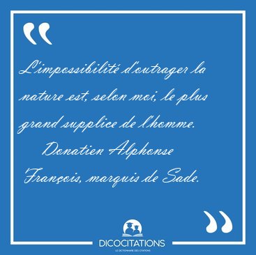 L'impossibilit d'outrager la nature est, selon moi, le plus [...] - Donatien Alphonse Franois, marquis de Sade...